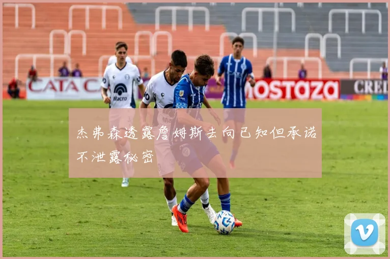 杰弗森透露詹姆斯去向已知但承诺不泄露秘密
