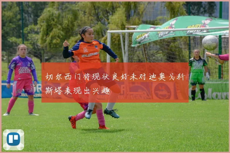 切尔西门将现状良好未对迪奥戈科斯塔表现出兴趣